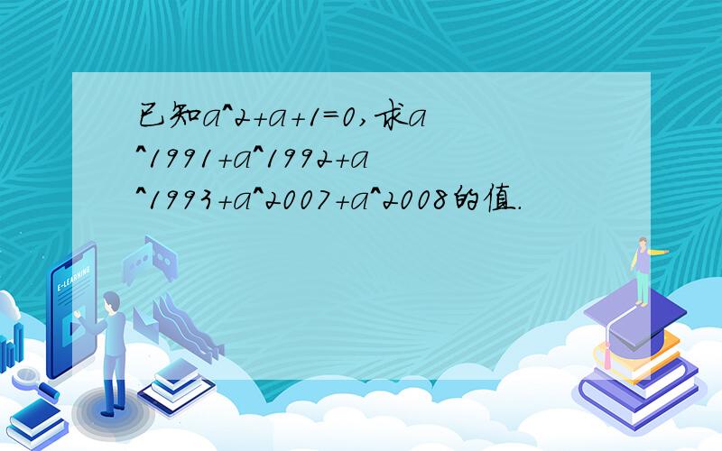 已知a^2+a+1=0,求a^1991+a^1992+a^1993+a^2007+a^2008的值.