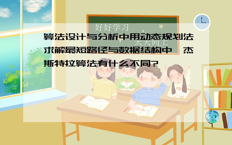 算法设计与分析中用动态规划法求解最短路径与数据结构中迪杰斯特拉算法有什么不同?