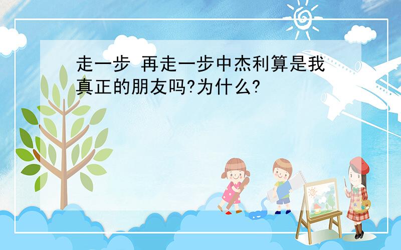 走一步 再走一步中杰利算是我真正的朋友吗?为什么?