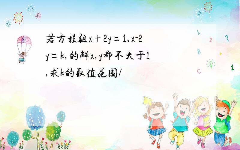 若方程组x+2y=1,x-2y=k,的解x,y都不大于1,求k的取值范围/