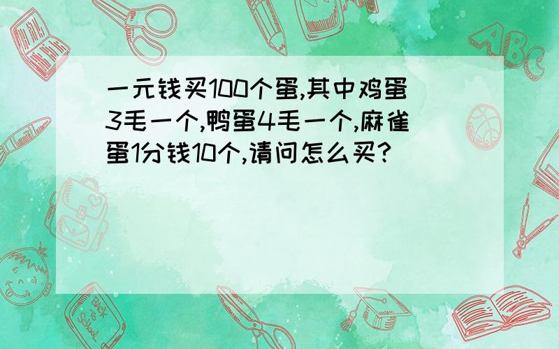 一元钱买100个蛋,其中鸡蛋3毛一个,鸭蛋4毛一个,麻雀蛋1分钱10个,请问怎么买?