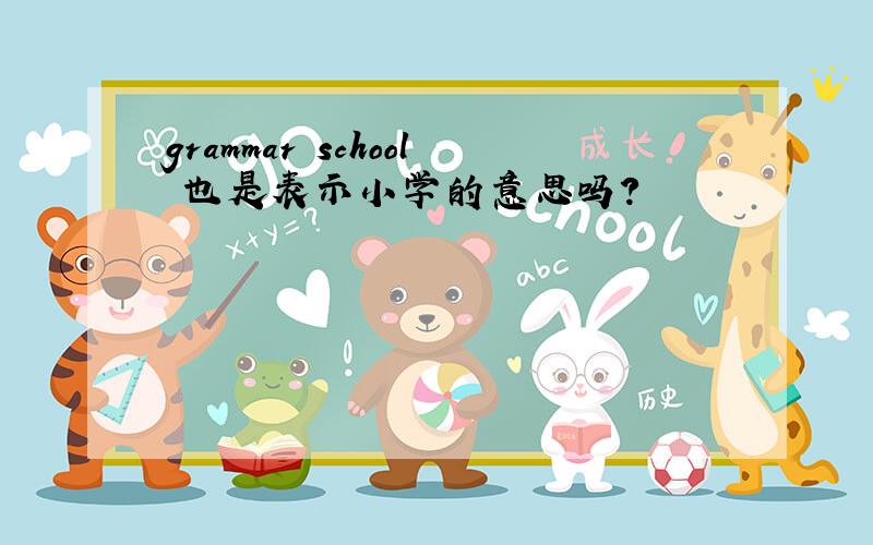 grammar school 也是表示小学的意思吗?