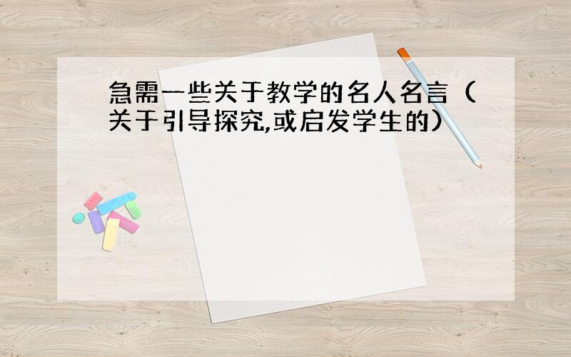 急需一些关于教学的名人名言（关于引导探究,或启发学生的）