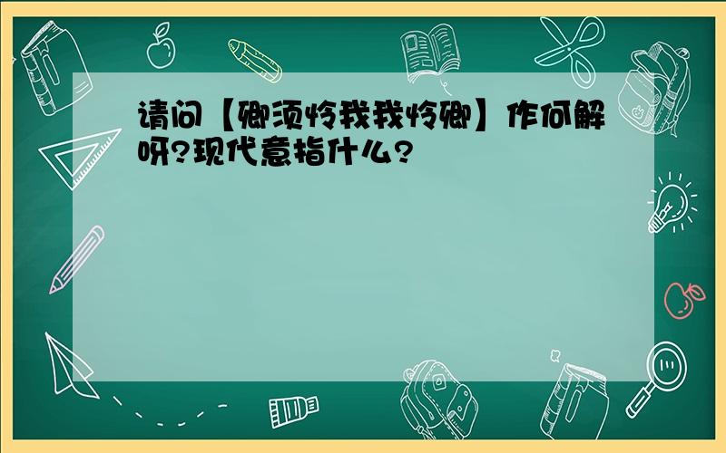 请问【卿须怜我我怜卿】作何解呀?现代意指什么?