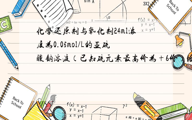 化学还原剂与氧化剂24ml浓度为0.05mol/L的亚硫酸钠溶液（已知硫元素最高价为+6价）恰好与20ml浓度为0.02