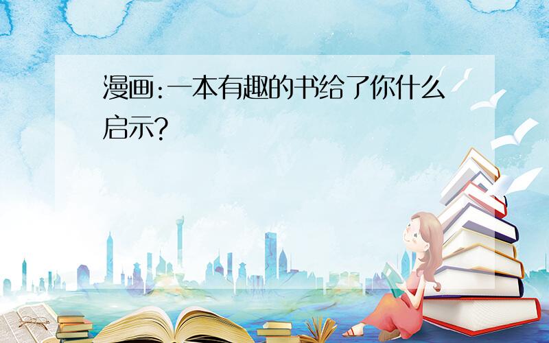 漫画:一本有趣的书给了你什么启示?