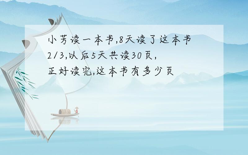 小芳读一本书,8天读了这本书2/3,以后5天共读30页,正好读完,这本书有多少页