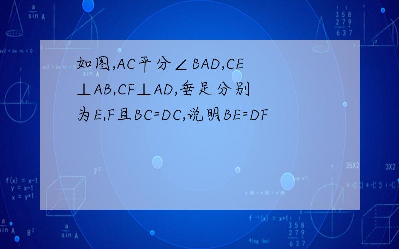 如图,AC平分∠BAD,CE⊥AB,CF⊥AD,垂足分别为E,F且BC=DC,说明BE=DF