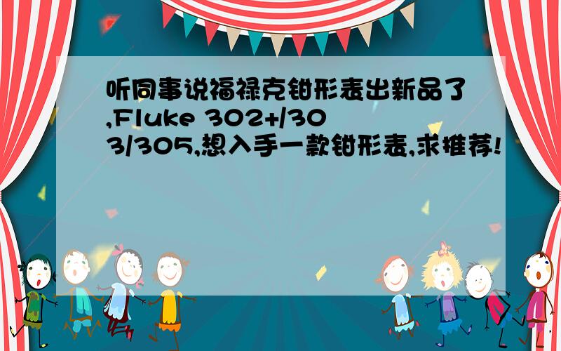 听同事说福禄克钳形表出新品了,Fluke 302+/303/305,想入手一款钳形表,求推荐!