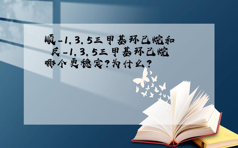 顺-1,3,5三甲基环己烷和 反-1,3,5三甲基环己烷哪个更稳定?为什么?