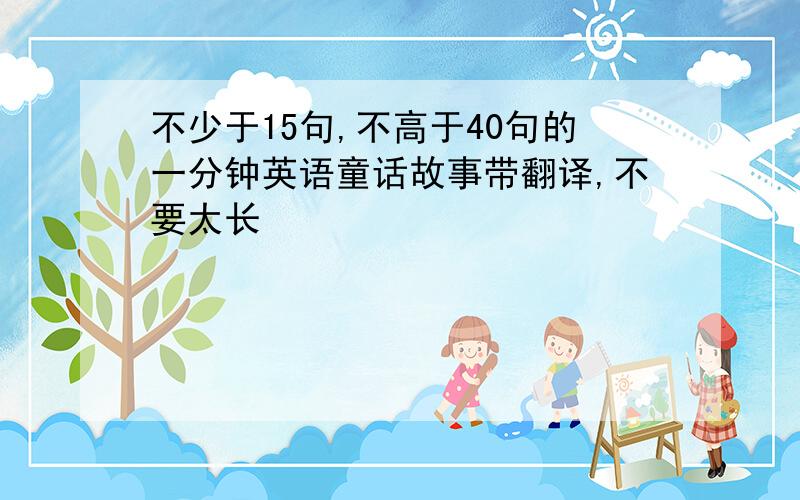 不少于15句,不高于40句的一分钟英语童话故事带翻译,不要太长