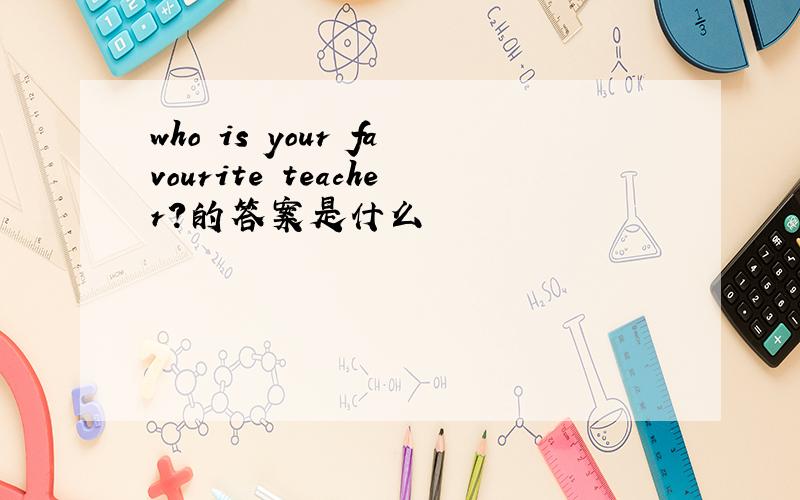 who is your favourite teacher?的答案是什么