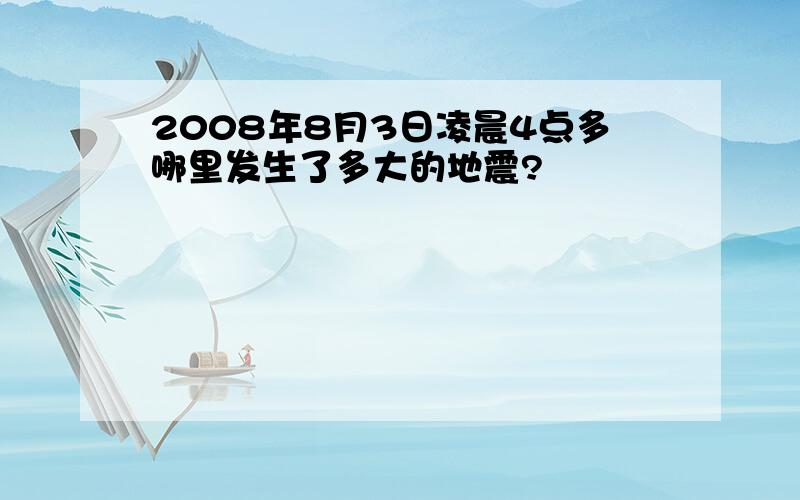 2008年8月3日凌晨4点多哪里发生了多大的地震?