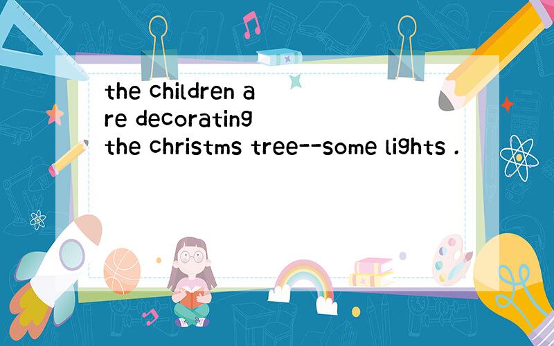 the children are decorating the christms tree--some lights .