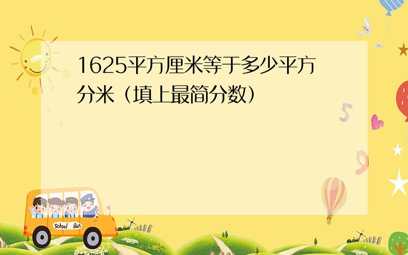 1625平方厘米等于多少平方分米（填上最简分数）