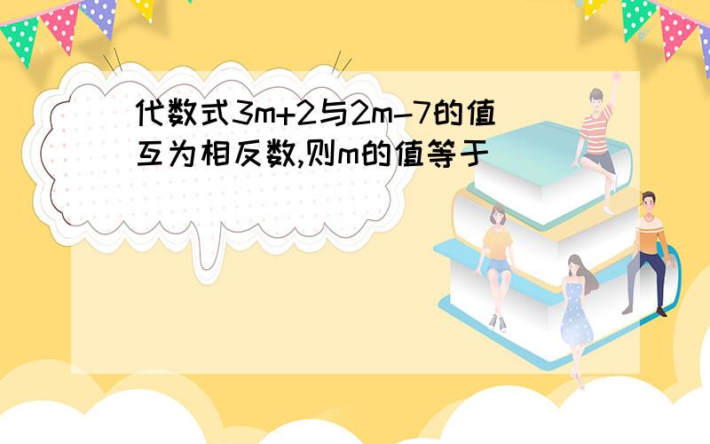 代数式3m+2与2m-7的值互为相反数,则m的值等于