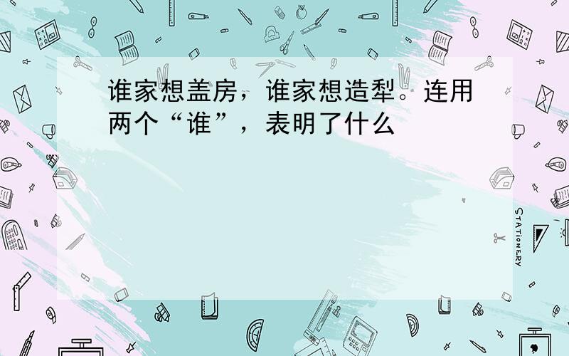 谁家想盖房，谁家想造犁。连用两个“谁”，表明了什么