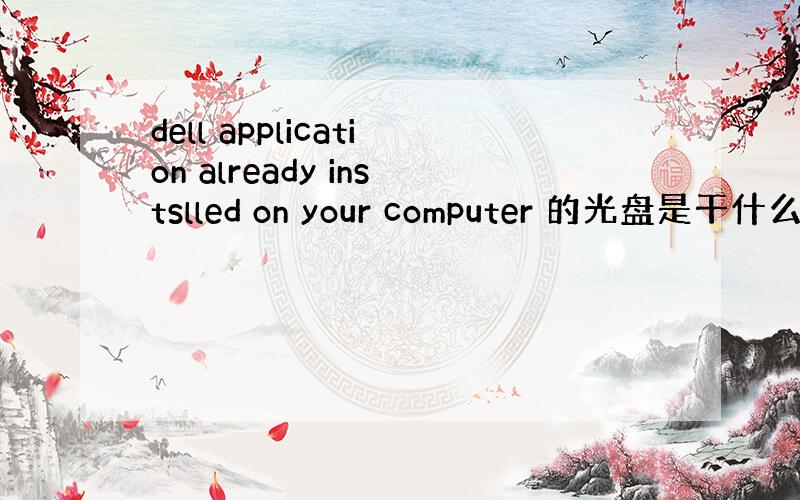 dell application already instslled on your computer 的光盘是干什么的