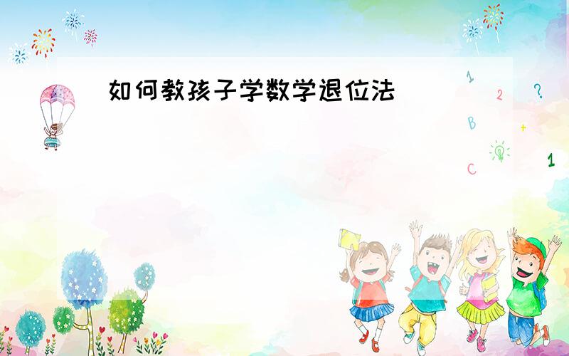 如何教孩子学数学退位法