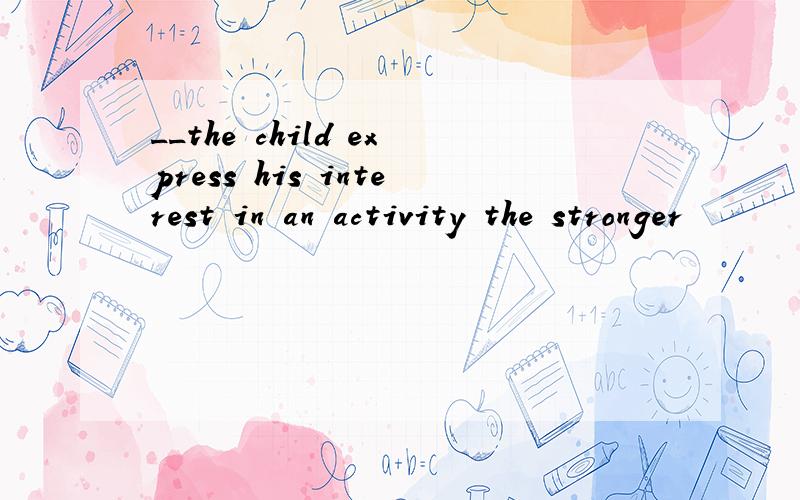 __the child express his interest in an activity the stronger