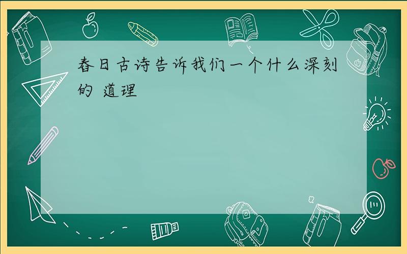 舂日古诗告诉我们一个什么深刻的 道理