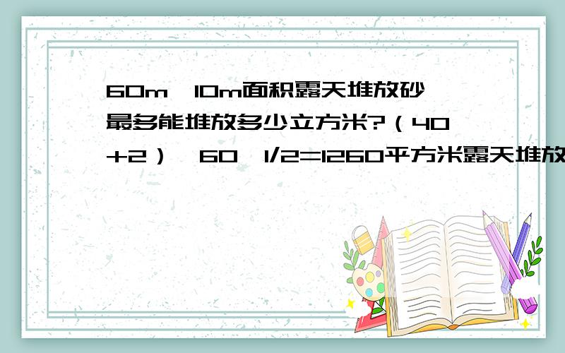 60m*10m面积露天堆放砂最多能堆放多少立方米?（40+2）*60*1/2=1260平方米露天堆放石子,最多能堆放多少