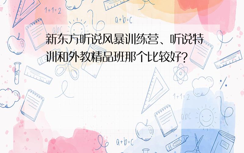 新东方听说风暴训练营、听说特训和外教精品班那个比较好?