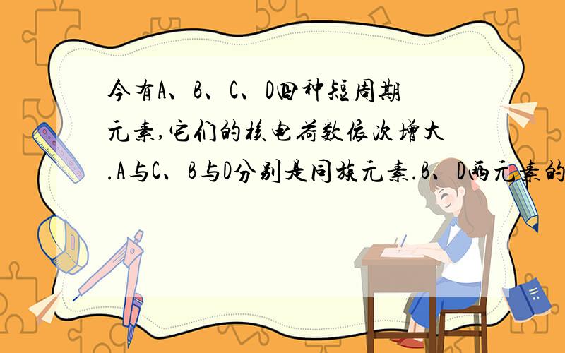 今有A、B、C、D四种短周期元素,它们的核电荷数依次增大.A与C、B与D分别是同族元素.B、D两元素的质子数