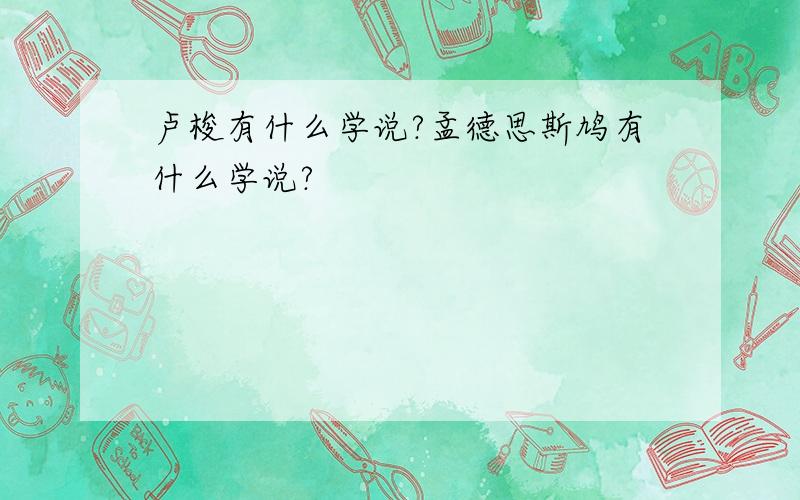 卢梭有什么学说?孟德思斯鸠有什么学说?