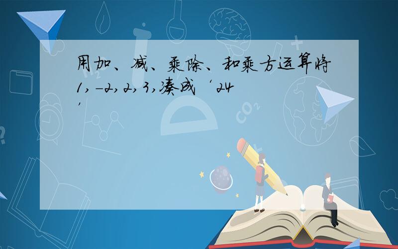 用加、减、乘除、和乘方运算将1,-2,2,3,凑成‘24’