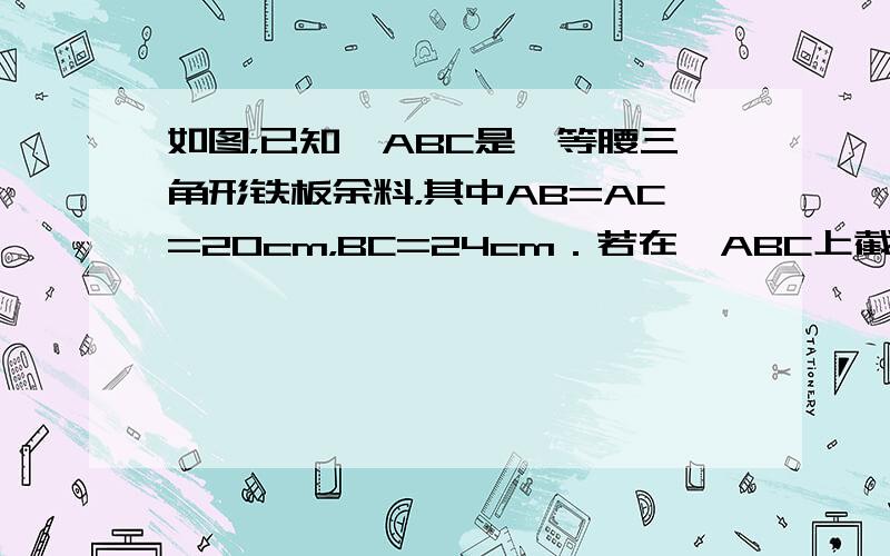 如图，已知△ABC是一等腰三角形铁板余料，其中AB=AC=20cm，BC=24cm．若在△ABC上截出一矩形零件DEFG