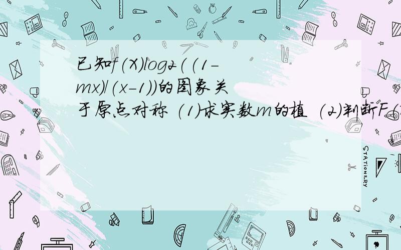 已知f(X)log2((1-mx)/(x-1))的图象关于原点对称 (1)求实数m的植 (2)判断F(X)在(1,正无穷