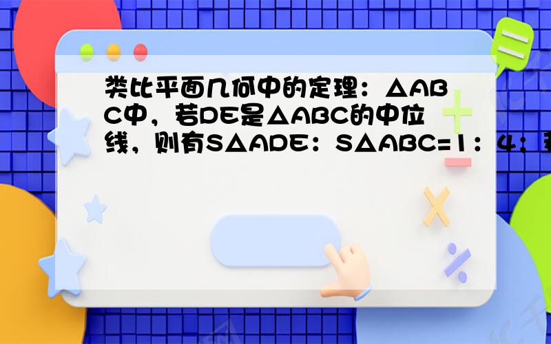 类比平面几何中的定理：△ABC中，若DE是△ABC的中位线，则有S△ADE：S△ABC=1：4；若三棱锥A-BCD有中截