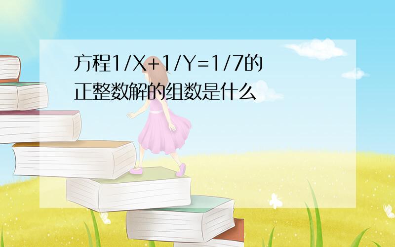 方程1/X+1/Y=1/7的正整数解的组数是什么