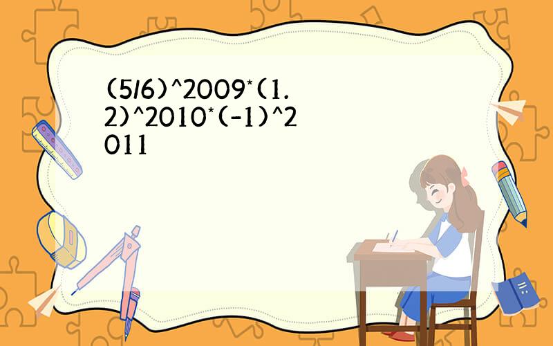 (5/6)^2009*(1.2)^2010*(-1)^2011