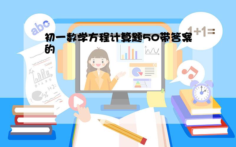 初一数学方程计算题50带答案的