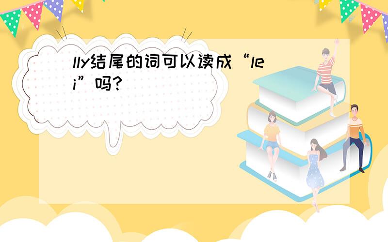 lly结尾的词可以读成“lei”吗?