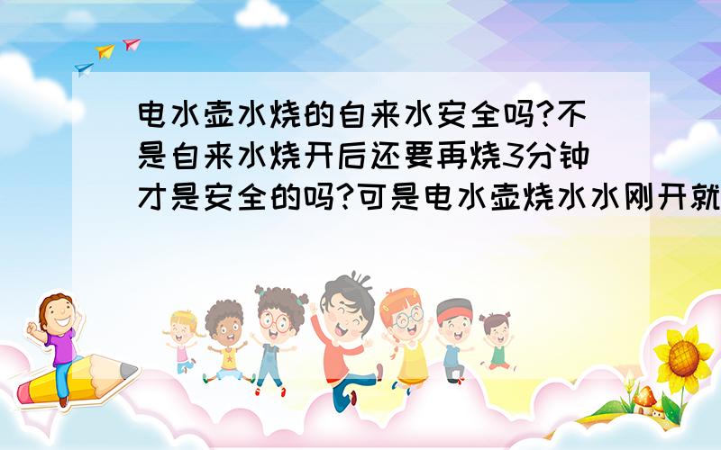 电水壶水烧的自来水安全吗?不是自来水烧开后还要再烧3分钟才是安全的吗?可是电水壶烧水水刚开就断电了