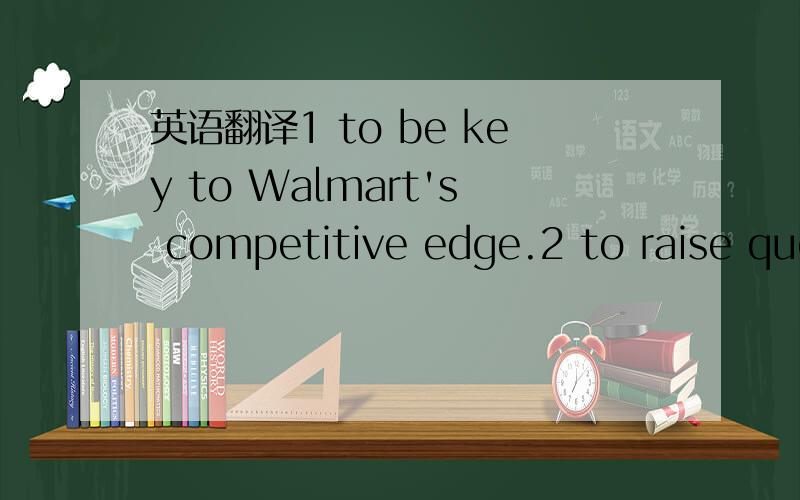 英语翻译1 to be key to Walmart's competitive edge.2 to raise que