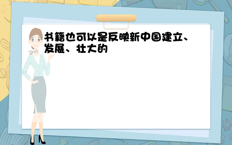 书籍也可以是反映新中国建立、发展、壮大的