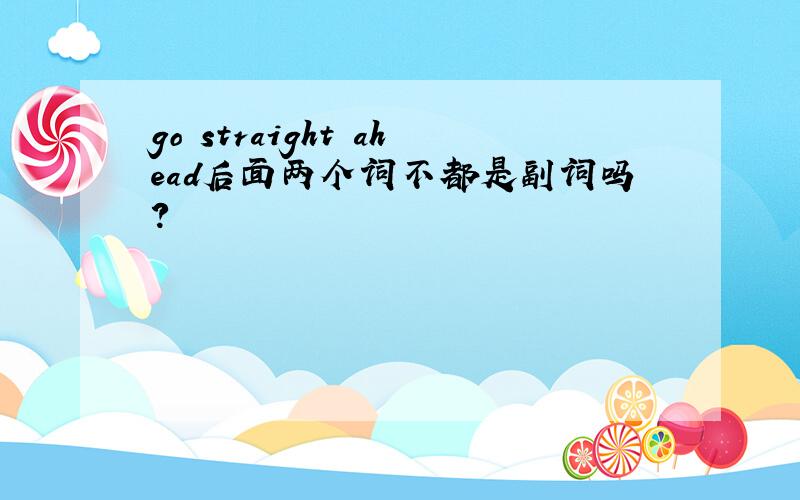 go straight ahead后面两个词不都是副词吗?