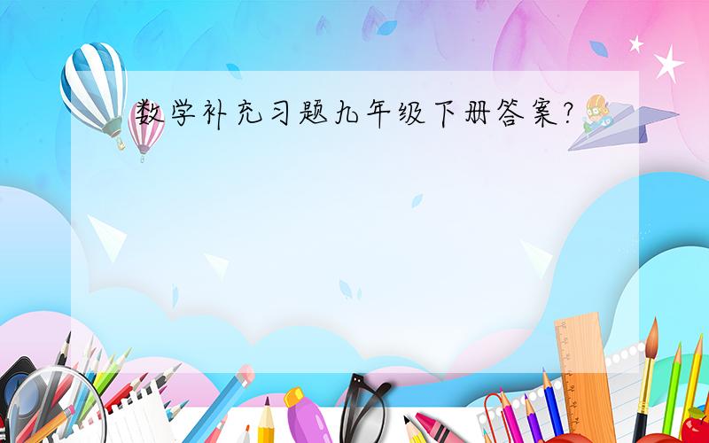 数学补充习题九年级下册答案？