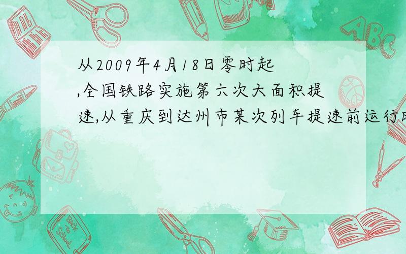 从2009年4月18日零时起,全国铁路实施第六次大面积提速,从重庆到达州市某次列车提速前运行时刻表如下：该