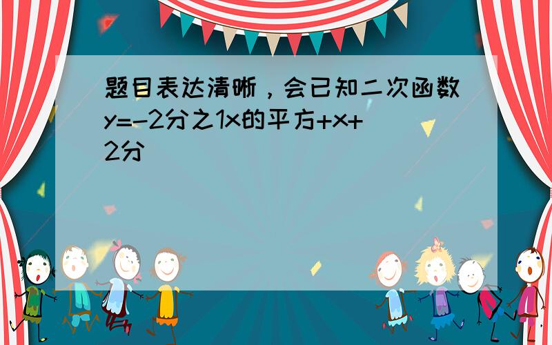 题目表达清晰，会已知二次函数y=-2分之1x的平方+x+2分