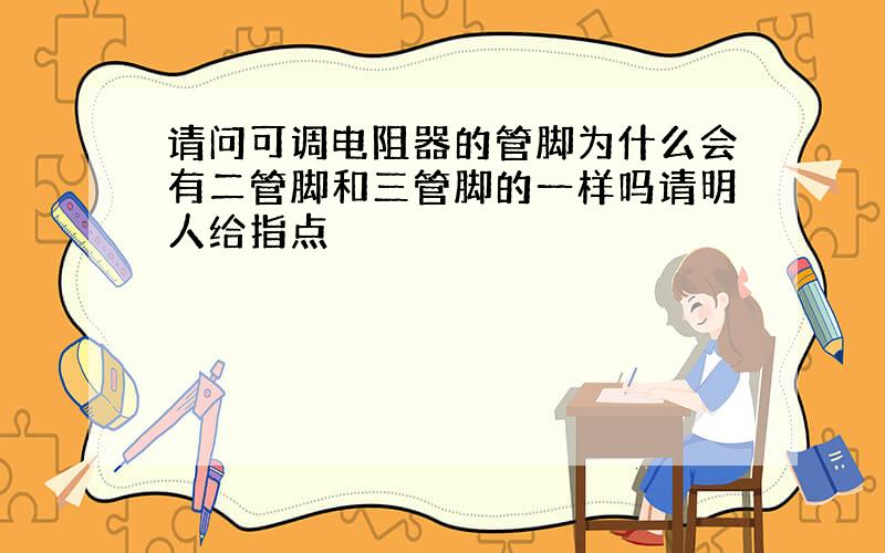 请问可调电阻器的管脚为什么会有二管脚和三管脚的一样吗请明人给指点