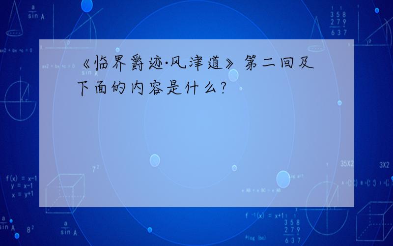 《临界爵迹·风津道》第二回及下面的内容是什么?