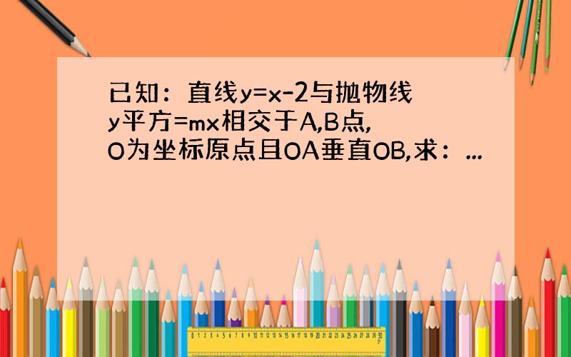 已知：直线y=x-2与抛物线y平方=mx相交于A,B点,O为坐标原点且OA垂直OB,求：...