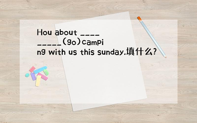 Hou about _________(go)camping with us this sunday.填什么?