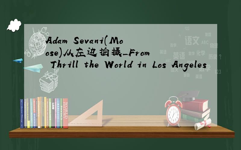 Adam Sevani(Moose)从左边拍摄_From Thrill the World in Los Angeles