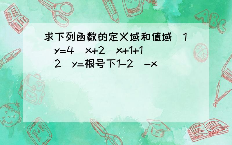 求下列函数的定义域和值域（1）y=4^x+2^x+1+1（2）y=根号下1-2^-x